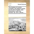 thumbnail image 1 of The Charters of London Complete; Also Magna Charta, and the Bill of Rights. with Explanatory Notes and Remarks. by John Luffman; ... (Paperback), 1 of 1