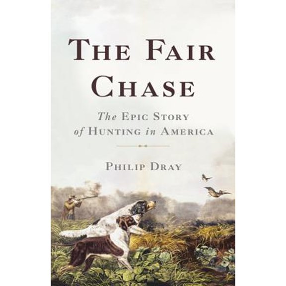 Pre-Owned The Fair Chase: The Epic Story of Hunting in America (Hardcover) 0465061729 9780465061723