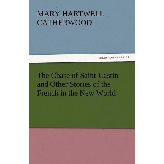 The Chase of Saint-Castin and Other Stories of the French in the New World (Paperback)