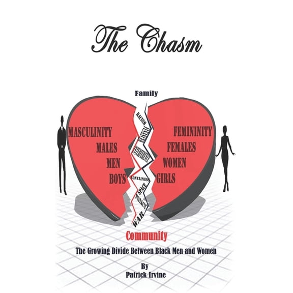 The Chasm: The Seemingly Growing Divide Between Black Men and Women Paperback 1658848136 9781658848138 Patrick Irvine Jr.