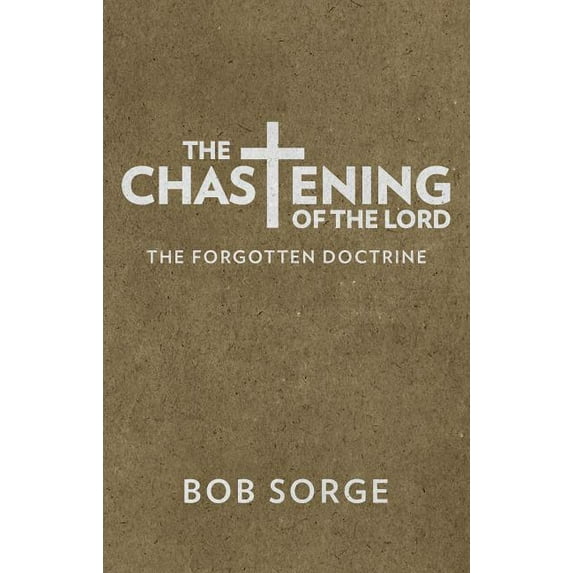 The Chastening of the Lord: The Forgotten Doctrine (Paperback) by Bob Sorge