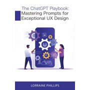 The ChatGPT Playbook Mastering Prompts for Exceptional UX Design, Paperback