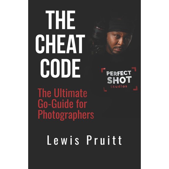 The Cheat Code: The Ultimate Go-Guide for Photographers: "From Side Hustle to Six Figures Behind the Camera", (Paperback)