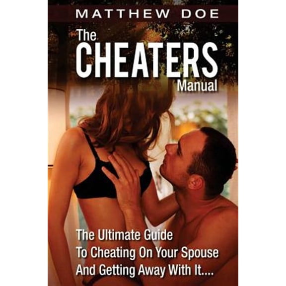 The Cheaters Manual: The Ultimate Guide to Cheating on Your Spouse and Getting Away with It....