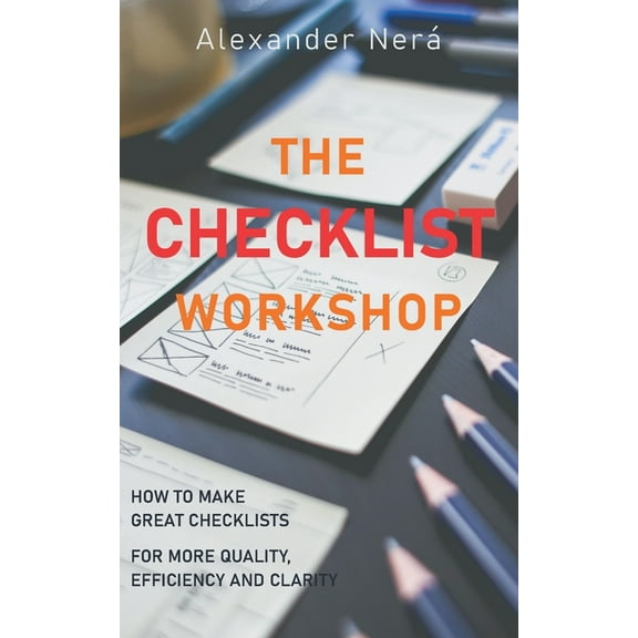 The Checklist Workshop: How to make great checklists for more quality, efficiency and clarity, (Paperback)