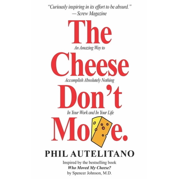 The Cheese Don't Move: An Amazing Way to Accomplish Absolutely Nothing In Your Work and In Your Life, (Paperback)