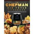 The Chefman Air Fryer Cookbook Popular, Savory and Simple Air Fryer