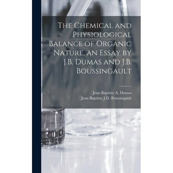 The Chemical and Physiological Balance of Organic Nature, an Essay by J.B. Dumas and J.B. Boussingault (Hardcover)