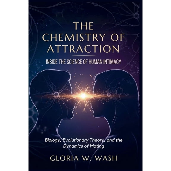 The Chemistry of Attraction: Inside the Science of Human Intimacy: Biology, Evolutionary Theory, and the Dynamics of Mat, (Paperback)