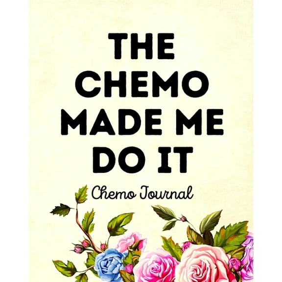 The Chemo Made Me Do It: Chemo Journal, (Paperback)