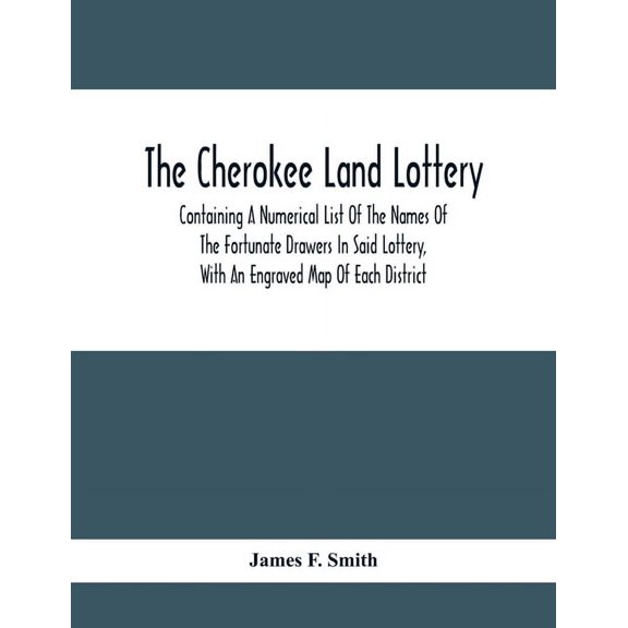 The Cherokee Land Lottery; Containing A Numerical List Of The Names Of The Fortunate Drawers In Said Lottery, With An En, (Paperback)