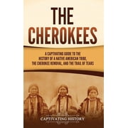 The Cherokees A Captivating Guide to the History of a Native American Tribe, the Cherokee Removal, and the Trail of Tea, Hardcover
