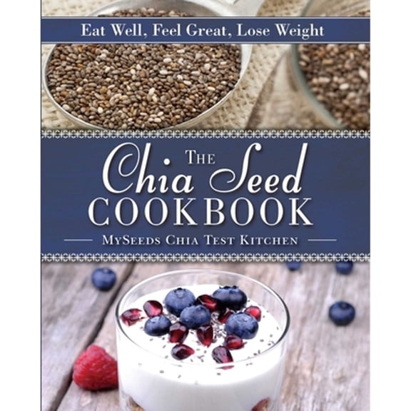 Pre-Owned The Chia Seed Cookbook : Eat Well, Feel Great, Lose Weight (Hardcover)