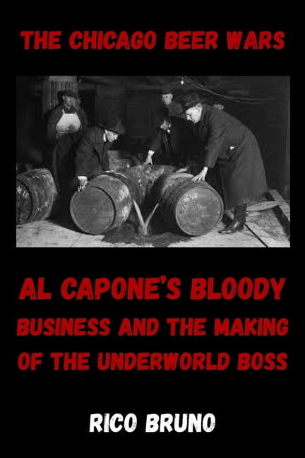 The Chicago Beer Wars: Al Capone's Bloody Business and the Making of the Underworld Boss, (Paperback)