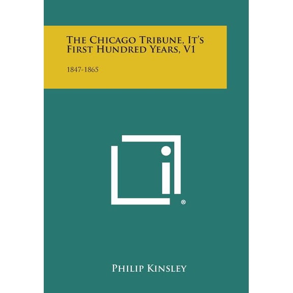 The Chicago Tribune, It's First Hundred Years, V1 : 1847-1865 (Paperback)