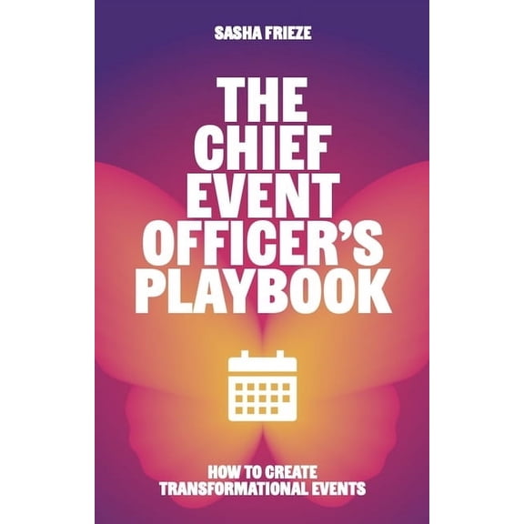 The Chief Event Officer's Playbook: How to Create Transformational Events, (Paperback)