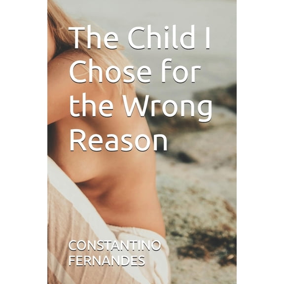 The Child I Chose for the Wrong Reason, (Paperback)