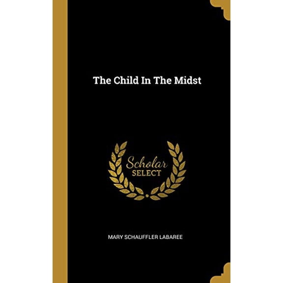 The Child In The Midst Hardcover 0530670305 9780530670300 Mary Schauffler Labaree