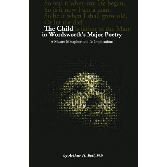 The Child In Wordsworth's Major Poetry: A Master Metaphor and Its Implications, (Paperback)