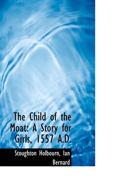 The Child of the Moat: A Story for Girls, 1557 A.D. Paperback