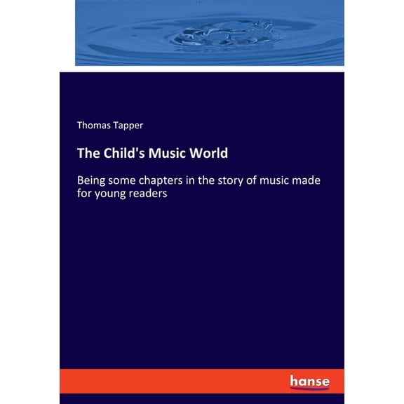 The Child's Music World: Being some chapters in the story of music made for young readers, (Paperback)