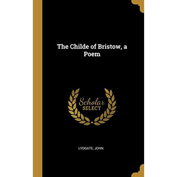 The Childe of Bristow, a Poem Hardcover 0526496673 9780526496679 Lydgate John