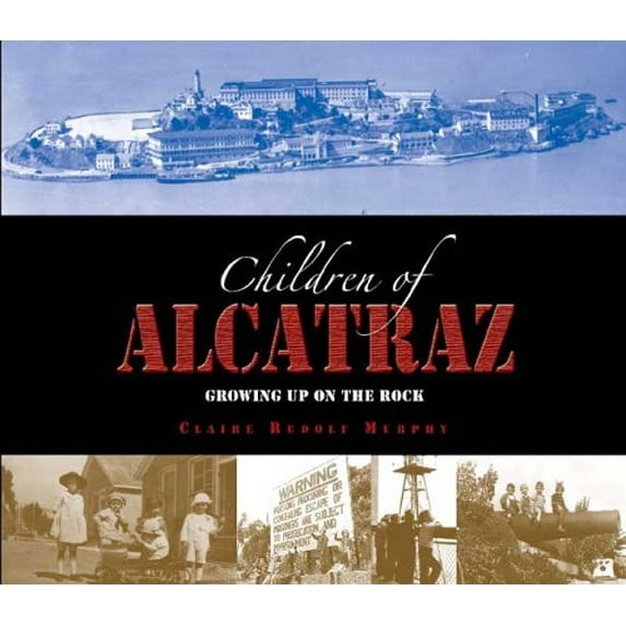 Pre-Owned Children of Alcatraz: Growing Up on the Rock (Hardcover) by Claire Rudolf Murphy, Claire Rudolph Murphy