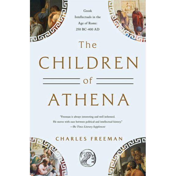 The Children of Athena: Greek Intellectuals in the Age of Rome: 150 Bc0-400 AD, (Hardcover)