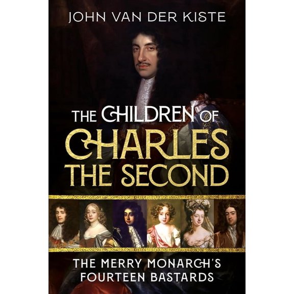 The Children of Charles the Second: The Merry Monarch's Fourteen Bastards, (Hardcover)