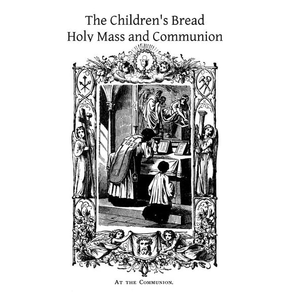 The Children's Bread: Holy Mass and Communion, (Paperback)