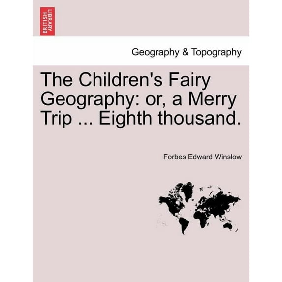 The Children's Fairy Geography: Or, a Merry Trip ... Eighth Thousand., (Paperback)