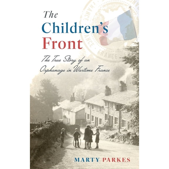 The Children's Front: The Story of an Orphanage in Wartime France, (Paperback)