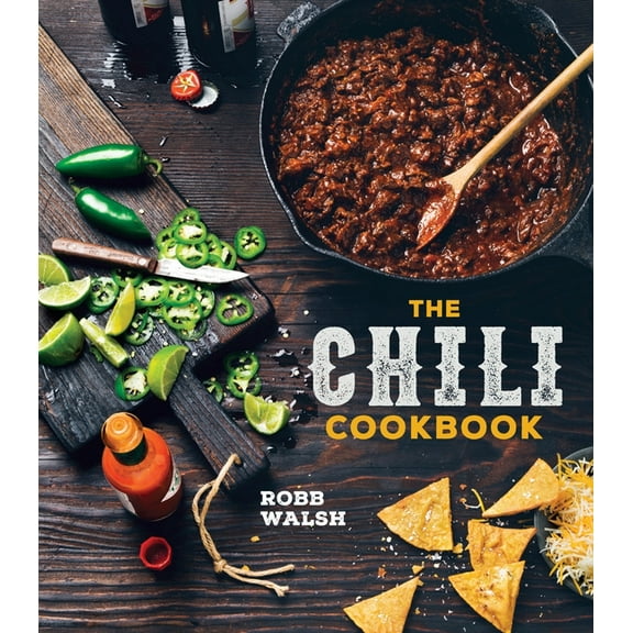The Chili Cookbook: A History of the One-Pot Classic, with Cook-Off Worthy Recipes from Three-Bean to Four-Alarm and Con, (Hardcover)