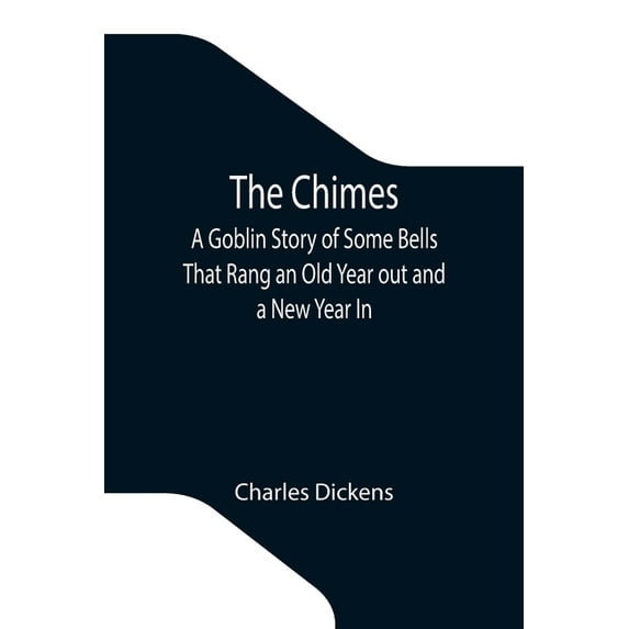 The Chimes; A Goblin Story of Some Bells That Rang an Old Year out and a New Year In, (Paperback)