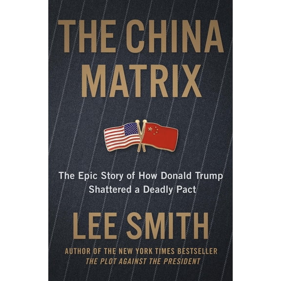 The China Matrix: The Epic Story of How Donald Trump Shattered a Deadly Pact, (Hardcover)