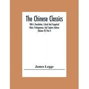 The Chinese Classics With A Translation, Critical And Exegetical Notes, Prolegomena, And Copious Indexes Volume Iv Pa, Paperback