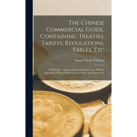 The Chinese Commercial Guide, Containing Treaties, Tariffs, Regulations, Tables, Etc (Hardcover)