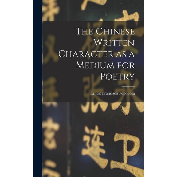 The Chinese Written Character as a Medium for Poetry, (Hardcover)