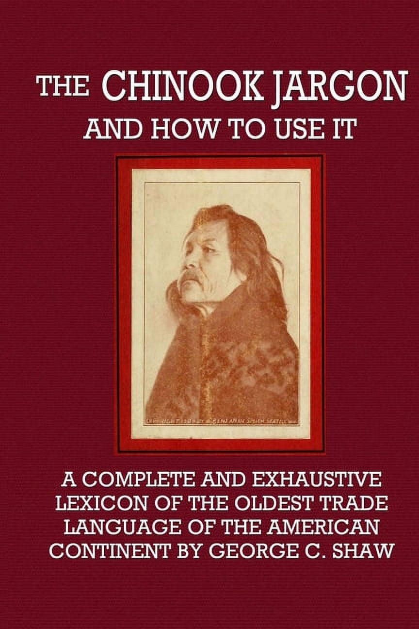 The Chinook Jargon and How to Use It - A Complete and Exhaustive ...