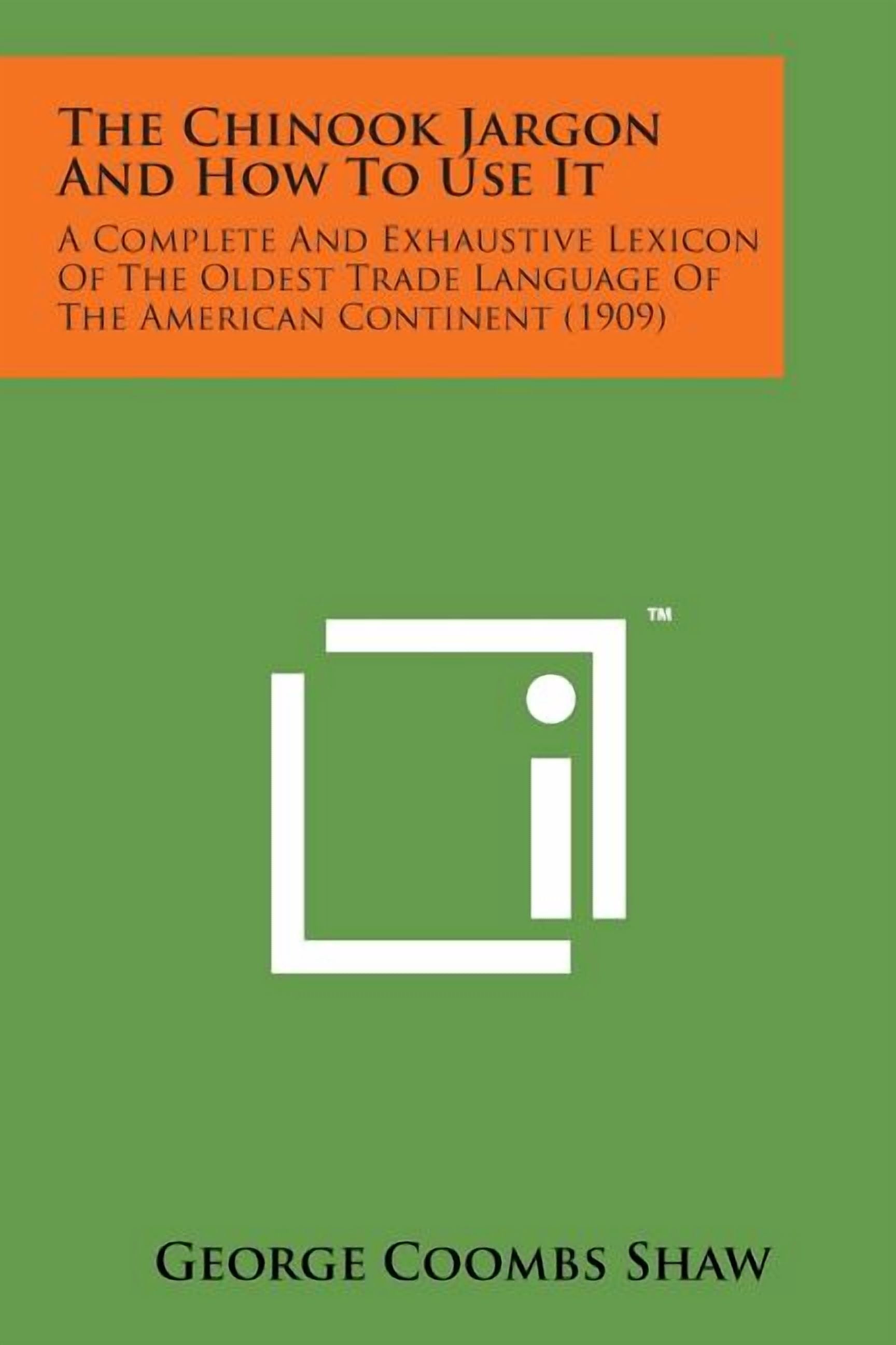 The Chinook Jargon and How to Use It: A Complete and Exhaustive Lexicon ...