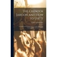 thumbnail image 1 of The Chinook Jargon and how to use it; a Complete and Exhaustive Lexicon of the Oldest Trade Language of the American Con, (Hardcover), 1 of 1