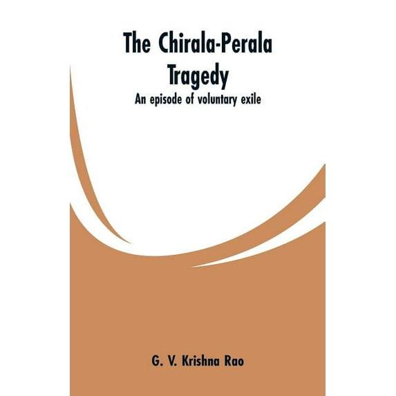 The Chirala-Perala tragedy: an episode of voluntary exile, (Paperback)