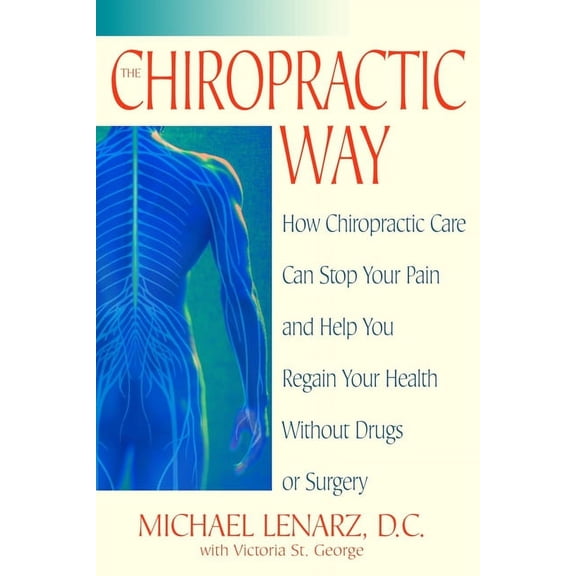 The Chiropractic Way: How Chiropractic Care Can Stop Your Pain and Help You Regain Your Health Without Drugs or Surgery, (Paperback)