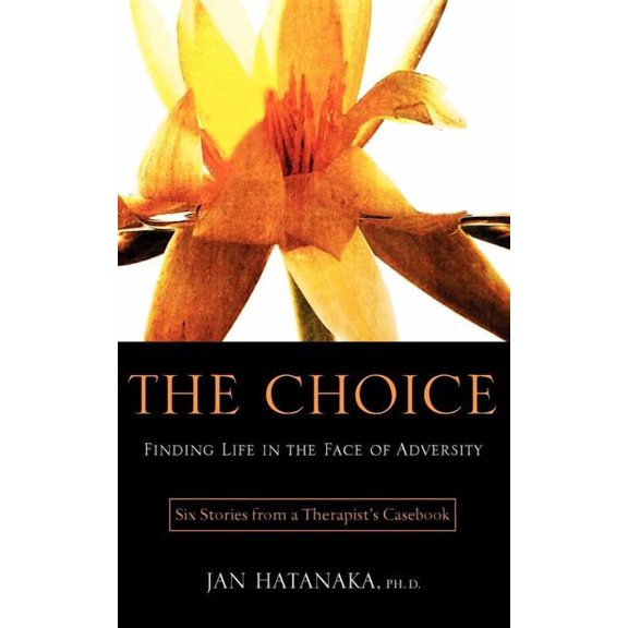 The Choice: Finding Life in the Face of Adversity -- Six Stories from a Therapist's Casebook, (Paperback)