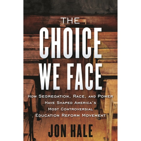 Pre-Owned The Choice We Face: How Segregation, Race, and Power Have Shaped America's Most Controversial Education Reform Movement (Paperback) 080705559X 9780807055595