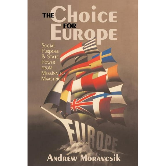 The Choice for Europe: Social Purpose and State Power from Messina to Maastricht, (Paperback)