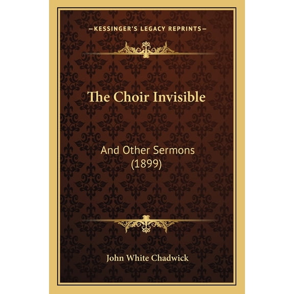 The Choir Invisible : And Other Sermons (1899) (Paperback)