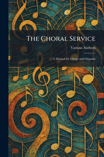 The Choral Service: A Manual for Clergy and Organist, (Paperback)