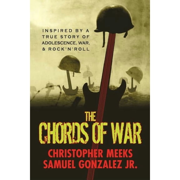 The Chords of War: A Novel Inspired by a True Story of Adolescence, War, and Rock 'N' Roll