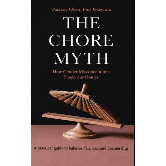 The Chore Myth: How Gender Misconceptions Shape Our Homes - A practical guide to balance, fairness, and partnership, (Hardcover)